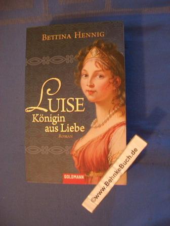 Luise, Königin aus Liebe : Roman. - Hennig, Bettina (Verfasser).