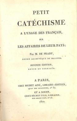 Petit catéchisme a l'usage des Francais, sur les affaires de leur pays; par M. De Pradt, ancien A...