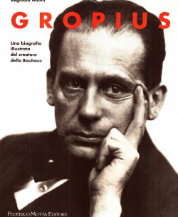 Gropius una biografia illustrata del creatore della Bauhaus