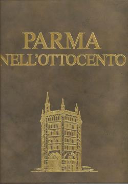 Parma nell'ottocento. Prefazione di Alberto Bevilacqua