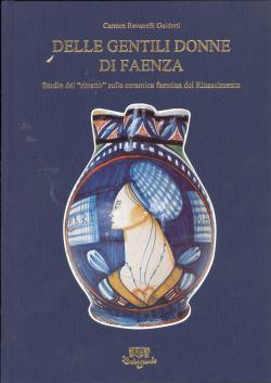 Delle gentili donne di Faenza Studio del ritratto sulla ceramica faentina del Rinascimento