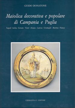 Maiolica decorativa e popolare di Campania e Puglia Napoli, Ischia, Cerreto, Vietri, Ariano, Late...