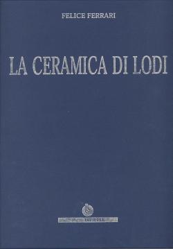 La ceramica di Lodi con scritti di L. Samarati e A. Stroppa