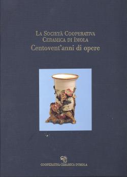 La società cooperativa Ceramica di Imola - Vol. I Un'esperienza ultracentenaria , Vol. II Centove...