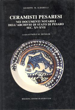 Ceramisti pesaresi nei documenti notarili dellArchivio di Stato di Pesaro sec. XV-XVII - a cura d...