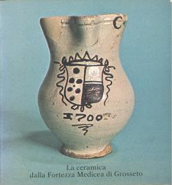 La ceramica dalla Fortezza Medicea di Grosseto - Grosseto, Fortezza Medicea 3 maggio - 30 settemb...