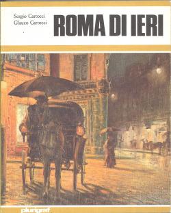 Roma di ieri la cittÃ eterna Trecento, Duecento, cent'anni fÃ; i dipinti di ieri e la realtÃ di o...