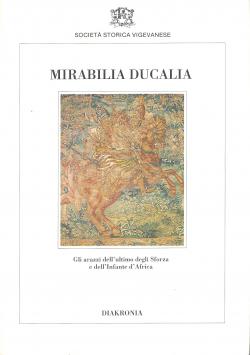 Mirabilia Ducalia. Gli arazzi dell'ultimo degli Sforza e dell'Infante d'Africa.