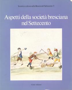 Aspetti della societÃ bresciana nel Settecento. Comune di Brescia in collaborazione con l'Archivi...