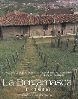 La Bergamasca in collina. Presentazione di Franco Rho. Bergamo una cittÃ e il suo fascino. Presen...