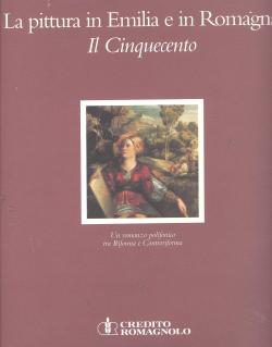 La pittura in Emilia e in Romagna. Il Cinquecento. Un romanzo polifonico tra Riforma e Controriforma