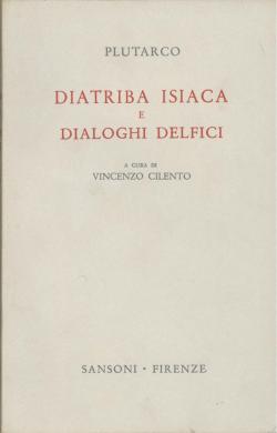 Diatriba Isiaca e Dialoghi Delfici a cura di Vincenzo Cilento. Testo e versione di Iside e Osirid...