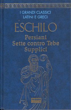 Persiani Sette contro Tebe Supplici - introduzione, premessa al testo, traduzione e note di Franc...