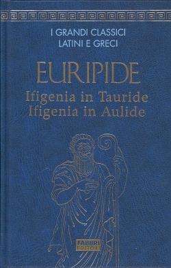 Ifigenia in Tauride - Ifigenia in Aulide - introduzione, traduzione e note di Franco Ferrari