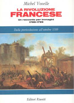 La Rivoluzione francese. Un racconto per immagini 1789-1799. I dalla prerivoluzione all'ottobre 1...