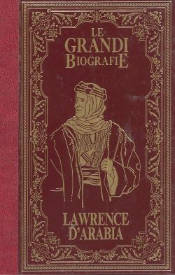 La vita di Lawrence d'Arabia. Il principe del deserto