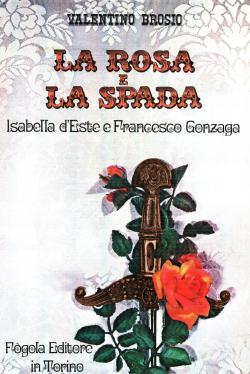 La rosa e la spada Isabella d'Este e Francesco Gonzaga