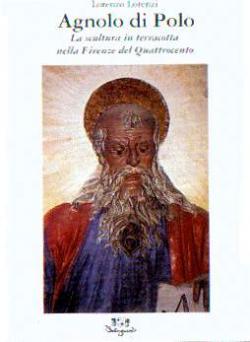Agnolo di Polo - scultura in terracotta dipinta nella Firenze di fine Quattrocento - prefazione d...