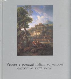 Vedute e paesaggi italiani ed europei dal XVI al XVIII secolo . Catalogo a cura di Giancarlo Sest...