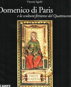 Domenico di Paris e la scultura ferrarese del Quattrocento - schede di Alfredo Bellandi e Pietro ...
