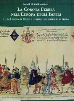 La Corona Ferrea nell'Europa degli Imperi - Volume primo La Corona, il Regno e l'Impero: un mille...