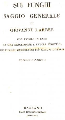 Sui funghi saggio generale di Giovanni Larber con tavole in rame ed una descrizione e tavola sino...