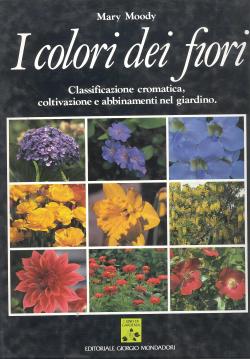 I colori dei fiori. Classificazione cromatica, coltivazione e abbinamenti nel giardino