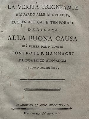 La veritÃ trionfante riguardo alle due potestÃ Ecclesiastica, e Temporale dedicata ALLA BUONA CAU...