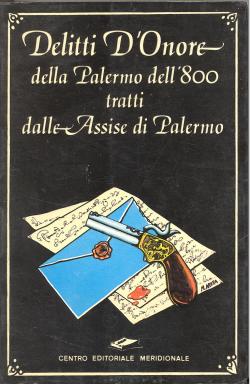 Delitti d'Onore della Palermo dell'800 tratti dalle Assise di Palermo. Prefazione di Luigi Nicosia.