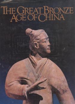 The great bronze age of china an Exhibition from the People's Republic of China.