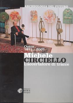 Michele Circiello l'accertatore di tracce - opere 1971-2007 - Saggio critico di Martina Corgnati ...