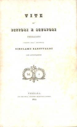 Vite di Pittori e Scultori Ferraresi scritte dall'arciprete Girolamo Baruffaldi con annotazioni