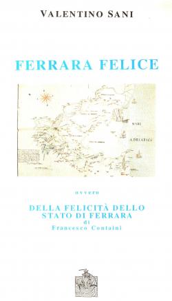 Ferrara felice ovvero Della felicitÃ dello Stato di Ferrara di Francesco Containi