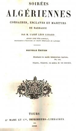 Soirées Algériennes - Corsaires, Esclaves et Martyrs de barbarie par M. L'Abbé Léon Godard ancien...