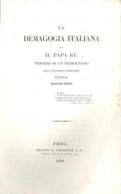 LA DEMAGOGIA ITALIANA ed IL PAPA RE. Pensieri di un retrogrado sulla novissima condizione d'Itali...