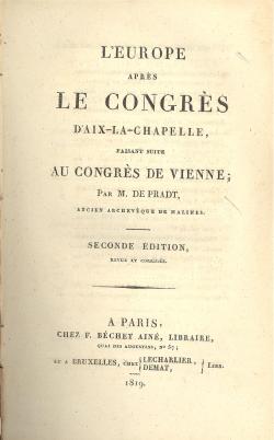 L' Europe aprés le Congrés d'Aix-la-Chapelle, faisant suite au Congrés de Vienne; par m. de Pradt...