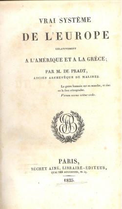 Vrai systéme de l'Europe relativement a l'Amérique et a la Gréce par m. de Pradt, ancien Archeveq...