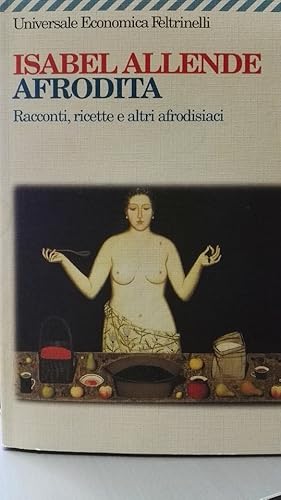 Afrodita racconti, ricette e altri afrodisiaci di Isabel Allende - Illustrazioni di Robert Shekte...
