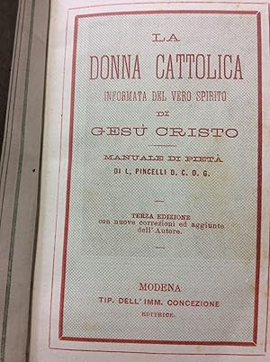 La donna cattolica informata del vero spirito di GesÃ Cristo, manuale di pietÃ di L. Pincelli D. ...