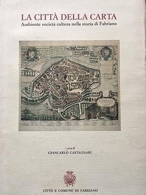 La cittÃ della carta Ambiente societÃ cultura nella storia di Fabriano