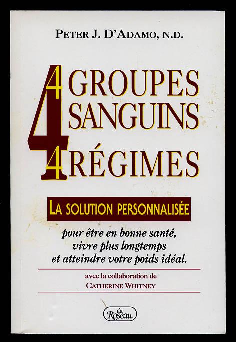 4 Groupes Sanguins, 4 Regimes : La Solution Personnalisbee pour être en bonne sante, vivre Plus longtemps et atteindre votre poids Ideal