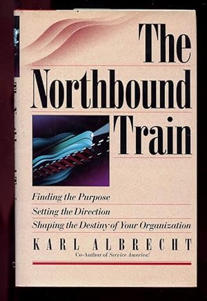 The Northbound Train : Finding the Purpose, Setting the Direction, Shaping the Destiny of Your Or...