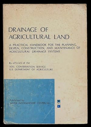 Drainage of Agricultural Land. A Practical Handbook for the Planning, Design, Construction, and M...