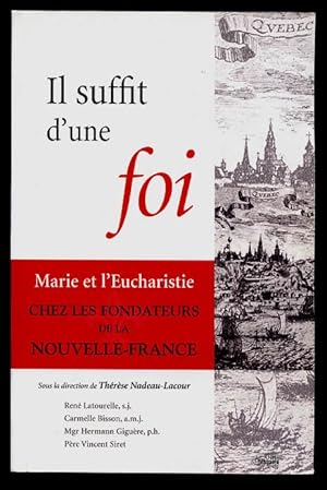 Il suffit d'une foi Marie et l'Eucharistie chez les fondateurs de la Nouvelle-France