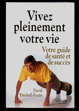 Vivez pleinement votre vie: Votre Guide de Sante et de Succes