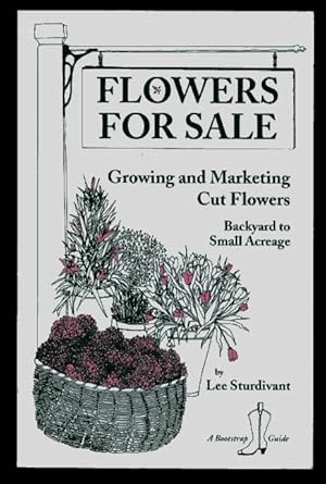 Flowers for Sale : Growing & Marketing Cut Flowers, Backyard to Small Acreage (Bootstrap Guide Ser.)