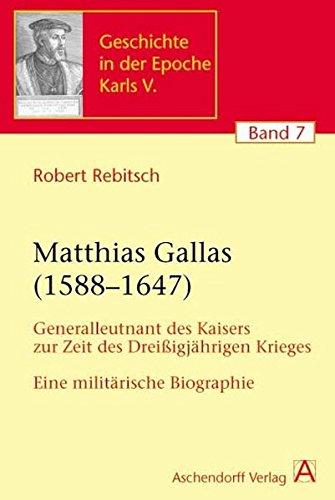 Matthias Gallas : (1588 - 1647) ; Generalleutnant des Kaisers zur Zeit des Dreißigjährigen Krieges ; eine militärische Biographie. - Rebitsch, Robert