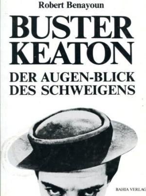 Buster Keaton : Der Augen-Blick d. Schweigens.