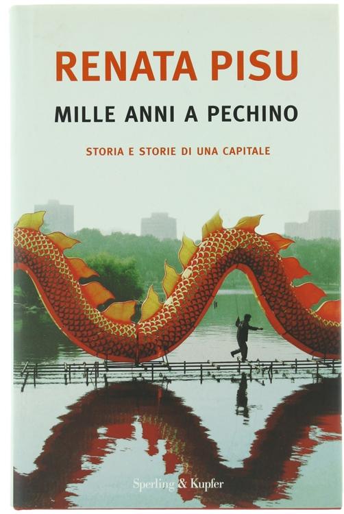 MILLE ANNI A PECHINO. Storia e storie di una capitale.: - Pisu Renata.