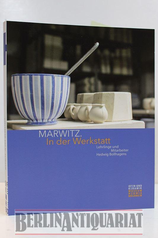 Marwitz in der Werkstatt. Lehrlinge und Mitarbeiter Hedwig Bollhagens. (Sonderausstellung des Ofen- und Keramikmuseums, Velten.) - Arndt, Udo, Nicole Seydewitz